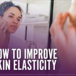 How to improve skin elasticity with proper care